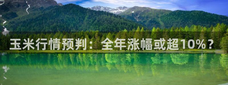万事娱乐下载：玉米行情预判：全年涨幅或超10%？