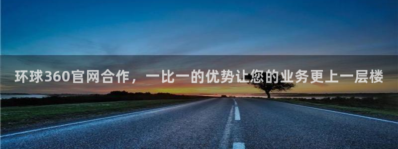 伟德国际集团 壹号(one game)：环球360官网合作，一比一的优势让您的业务更上一层楼