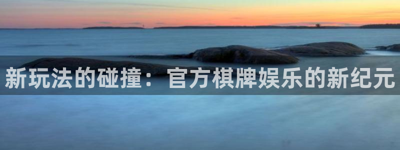 万事娱乐-ng大舞台,有梦你就来：新玩法的碰撞：官方棋牌娱乐的新纪元
