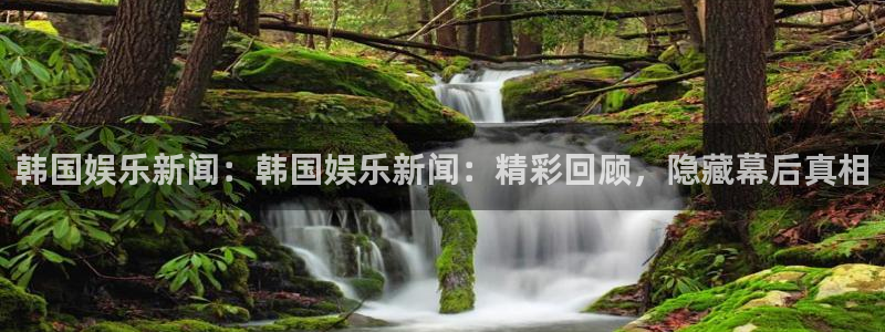 万事娱乐app网页入口：韩国娱乐新闻：韩国娱乐新闻：精彩回顾，隐藏幕后真相