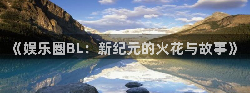 壹号电子娱乐app下载最新版本：《娱乐圈BL：新纪元的火花与故事》